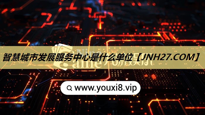 智慧城市发展服务中心是什么单位 智慧城市发展服务中心是什么单位