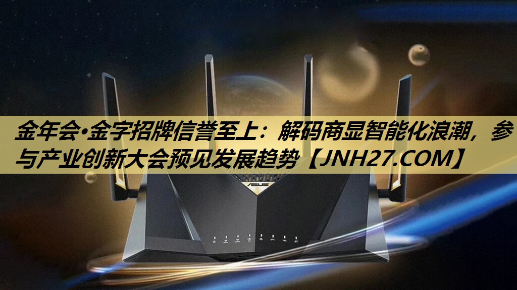 金年会·金字招牌信誉至上:解码商显智能化浪潮,参与产业创新大会预见发展趋势 金年会·金字招牌信誉至上:解码商显智能化浪潮,参与产业创新大会预见发展趋势