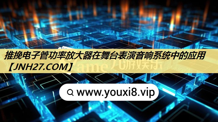 推挽电子管功率放大器在舞台表演音响系统中的应用 推挽电子管功率放大器在舞台表演音响系统中的应用