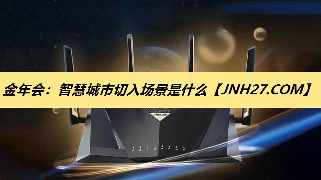 金年会:智慧城市切入场景是什么 金年会:智慧城市切入场景是什么