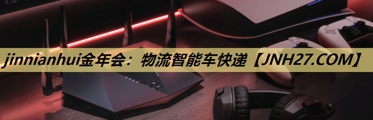 jinnianhui金年会:物流智能车快递 jinnianhui金年会:物流智能车快递