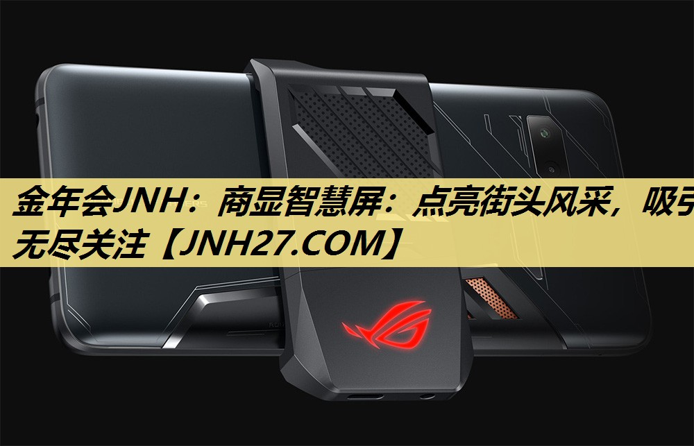 金年会JNH:商显智慧屏:点亮街头风采,吸引无尽关注 金年会JNH:商显智慧屏:点亮街头风采,吸引无尽关注