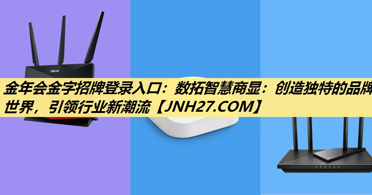 金年会金字招牌登录入口:数拓智慧商显:创造独特的品牌世界,引领行业新潮流 金年会金字招牌登录入口:数拓智慧商显:创造独特的品牌世界,引领行业新潮流