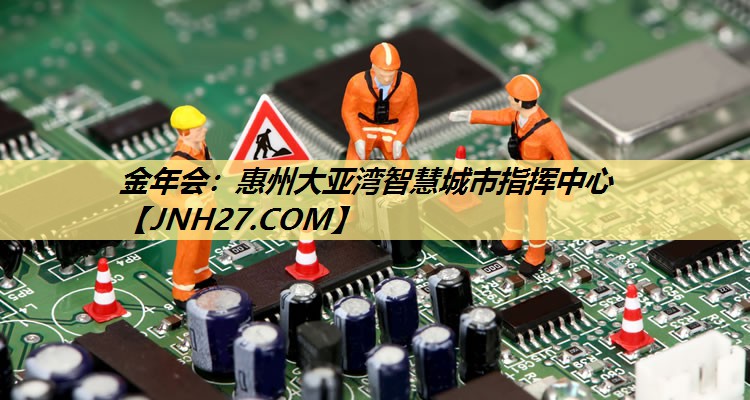 金年会:惠州大亚湾智慧城市指挥中心 金年会:惠州大亚湾智慧城市指挥中心