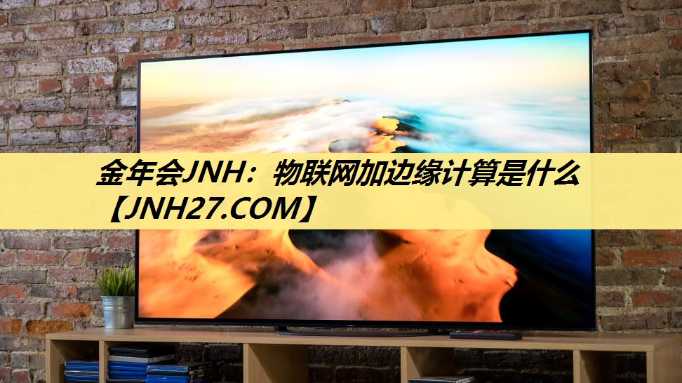 物联网加边缘计算是什么 物联网加边缘计算是什么