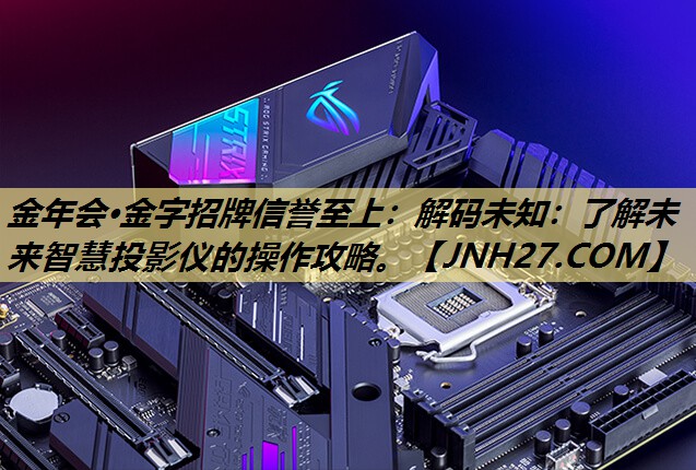 解码未知:了解未来智慧投影仪的操作攻略。 解码未知:了解未来智慧投影仪的操作攻略。