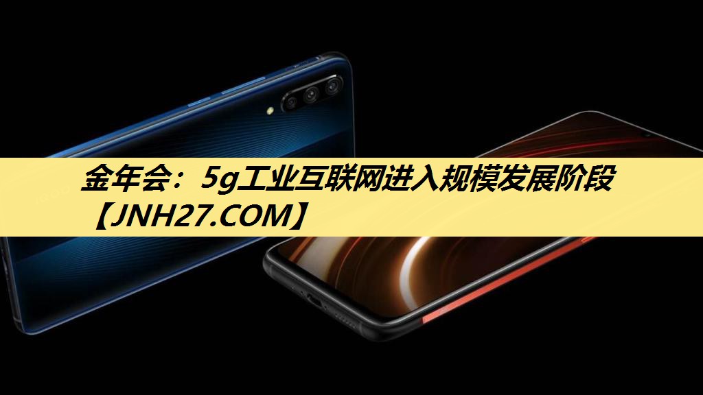5g工业互联网进入规模发展阶段 5g工业互联网进入规模发展阶段