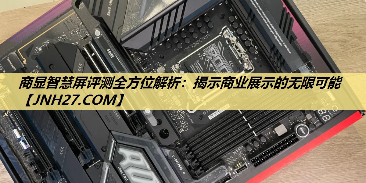 商显智慧屏评测全方位解析:揭示商业展示的无限可能 商显智慧屏评测全方位解析:揭示商业展示的无限可能