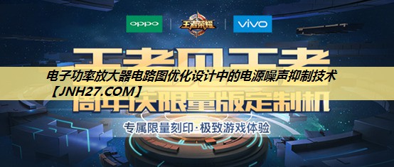 电子功率放大器电路图优化设计中的电源噪声抑制技术 电子功率放大器电路图优化设计中的电源噪声抑制技术