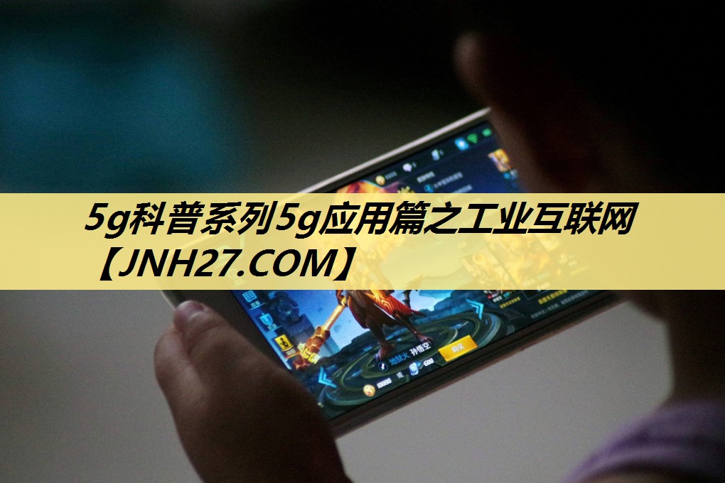 5g科普系列5g应用篇之工业互联网 5g科普系列5g应用篇之工业互联网