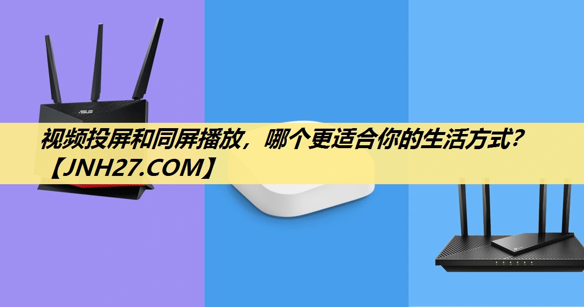 视频投屏和同屏播放,哪个更适合你的生活方式? 视频投屏和同屏播放,哪个更适合你的生活方式?