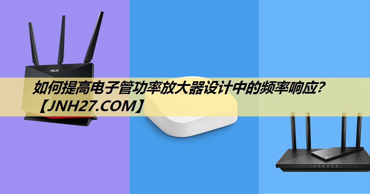 如何提高电子管功率放大器设计中的频率响应? 如何提高电子管功率放大器设计中的频率响应?