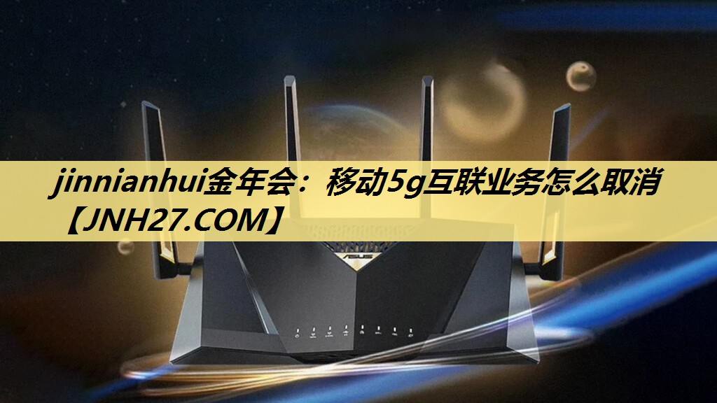 移动5g互联业务怎么取消 移动5g互联业务怎么取消