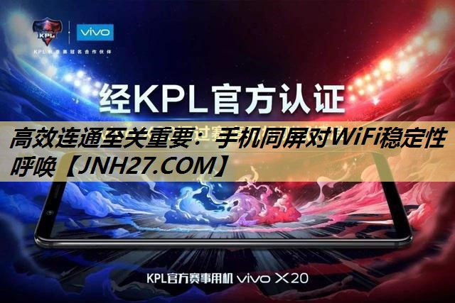 高效连通至关重要:手机同屏对WiFi稳定性呼唤 高效连通至关重要:手机同屏对WiFi稳定性呼唤